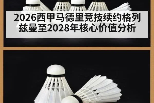 2026西甲马德里竞技续约格列兹曼至2028年核心价值分析