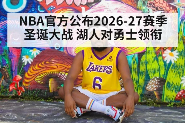 NBA官方公布2026-27赛季圣诞大战 湖人对勇士领衔