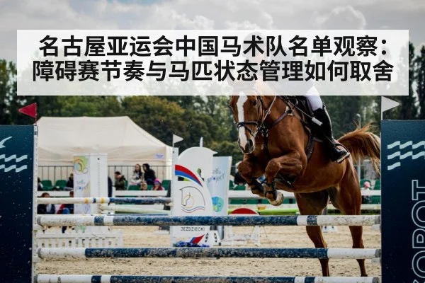 名古屋亚运会中国马术队名单观察：障碍赛节奏与马匹状态管理如何取舍