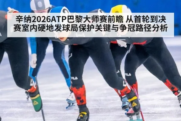 辛纳2026ATP巴黎大师赛前瞻 从首轮到决赛室内硬地发球局保护关键与争冠路径分析
